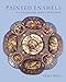 Painted Enamels: An Illustrated Survey 1500-1920 by 