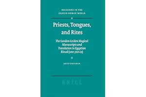 Priests, Tongues, and Rites The London-Leiden Magical Manuscripts and Translation in Egyptian Ritual (100-300 CE) (Religions in the Graeco-Roman World, 153)