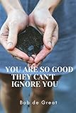 YOU ARE SO GOOD THEY CAN'T IGNORE YOU: Motivational