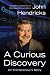 A Curious Discovery: An Entrepreneur's Story by John S. Hendricks