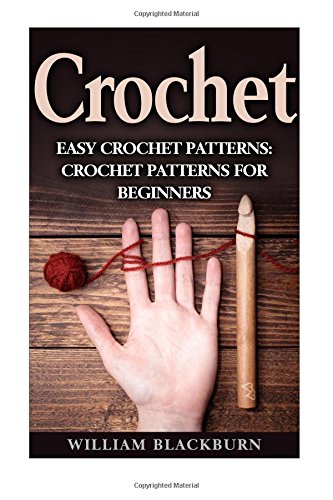 Crochet: Easy Crochet Patterns: Crochet Patterns for Beginners (Crochet: Step by Step Crochet, Crochet Patterns, Easy Crochet Patterns, Crochet Patterns for Beginners, and Crochet Projects)