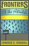 Frontiers of the Afterlife by Edward C. Randall
