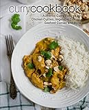 Curry Cookbook: Authentic Curry Recipes for Chicken Curries, Vegetable Curries, Seafood Curries and by 