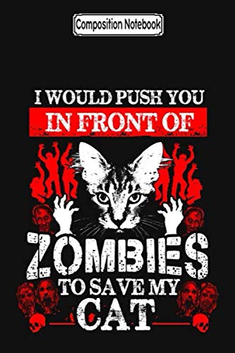 Composition Notebook: Cat i would push you in front of zombies to save my cat Journal Notebook Blank Lined Ruled 6x9 100 Pages