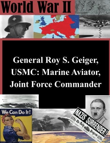 General Roy S. Geiger, USMC Marine Aviator, Joint Force Commander