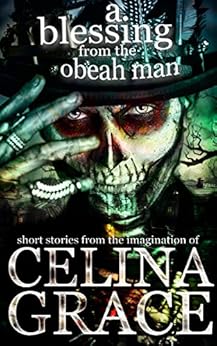 A Blessing From The Obeah Man: Short stories from the imagination of Celina Grace by [Grace, Celina]