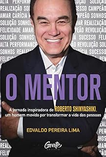 Livro O Mentor: A jornada inspiradora de Roberto Shinyashiki, um homem movido por transformar a vida das pessoas