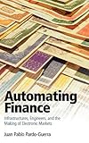 Juan Pablo Pardo-Guerra, “Automating Finance: Infrastructures, Engineers, and the Making of Electronic Markets” (Cambridge UP, 2019)