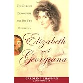 Elizabeth & Georgiana: The Duke of Devonshire and His Two Duchesses