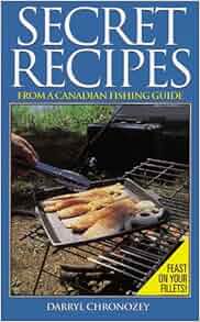 Secret Recipes from a Canadian Fishing Guide: Darryl Choronzey