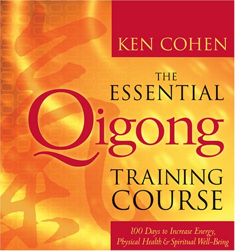The Essential Qigong Training Course: 100 Days to Increase Energy, Physical Health and Spiritual Well-Being, by Ken Cohen