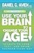 Use Your Brain to Change Your Age: Secrets to Look, Feel, and Think Younger Every Day