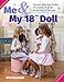 Me and My 18 inch Doll: Sew 20+ Matching Outfits, Accessories & Quilts for the Girl in Your Life by
