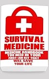 Survival Medicine: Medicine Handbook You Need In Your First-Aid Kit That Will Save Your Life