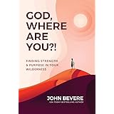 God, Where Are You?!: Finding Strength and Purpose in Your Wilderness