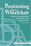 Positioning in a Wheelchair: A Guide for Professional Caregivers of the Disabled Adult (Positioning by