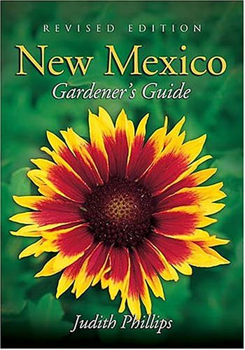 New Mexico Gardener's Guide : Revised Edition (Gardener's Guides) by Judith Phillips