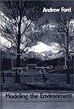 Modeling the Environment : An Introduction to System Dynamics Modeling of Environmental Systems, Ford, Andrew, 1559636009