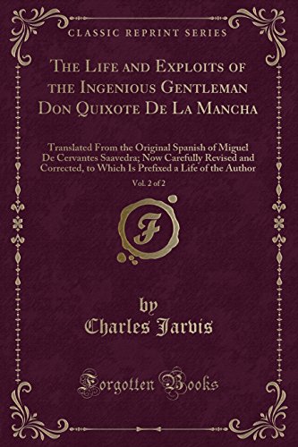 The Life and Exploits of the Ingenious Gentleman Don Quixote De La Mancha, Vol. 2 of 2: Translated From the Original Spanish of Miguel De Cervantes ... a Life of the Author (Classic Reprint)
