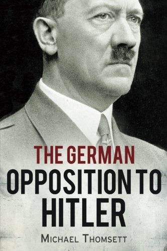 The German Opposition to Hitler: The Resistance, the Underground, and Assassination Plots (1938-1945)