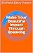 Make Your Beautiful Impact Through Speaking: How to Get on the Best Stages in Your Industry and Transform Lives with Your Message