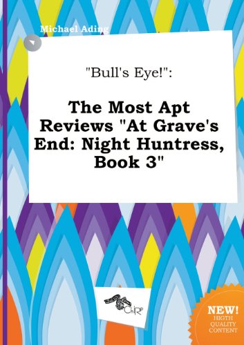 Bull's Eye!: The Most Apt Reviews at Grave's End: Night Huntress, Book 3