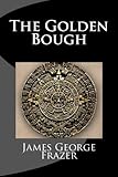 The Golden Bough: A Study of Magic and Religion by James George Frazer
