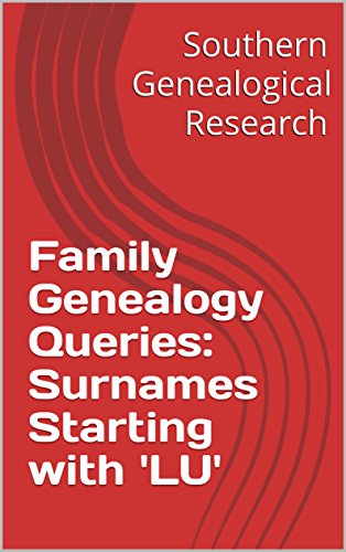 F.r.e.e Family Genealogy Queries: Surnames Starting with 'LU' (Southern Genealogical Research)<br />RAR