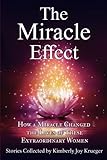 The Miracle Effect: How A Miracle Changed The Lives Of These Extraordinary Women (The Effect Series) by Kimberly Joy Krueger, Maureen Hurd