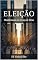 Livro ELEIÇÃO, Manifestação da Graça de Deus: Eleição expressão do amor ou injustiça de Deus?