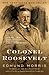Colonel Roosevelt (Theodore Roosevelt Series Book 3) by Edmund Morris