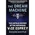 The Dream Machine: The Untold History of the Notorious V-22 Osprey