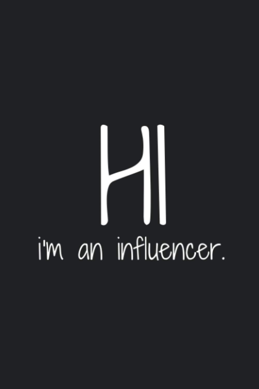 HI, I'm an Influencer: Funny Gag Gift for Influencers, Lined Notebook 120 Pages, 6" x 9" Inch