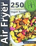 Air Fryer Cookbook: 250 Everyday Vegan Recipes