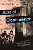 Acts of Conscience: World War II, Mental Institutions, and Religious Objectors (Critical Perspectives on Disability)