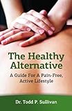 The Healthy Alternative: A Guide For A Pain-Free, Active Lifestyle by