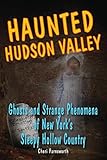 Haunted Hudson Valley: Ghosts and Strange Phenomena of New York's Sleepy Hollow Country (Haunted Series)