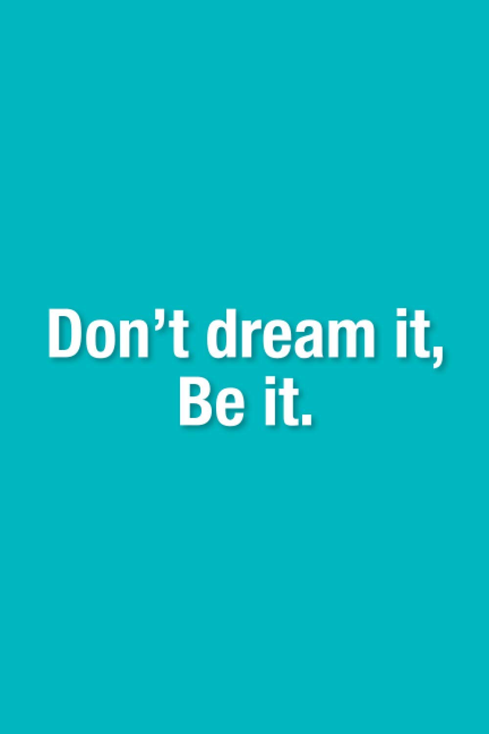 Don’t dream it, Be it. - Inspirational Gift 6" x 9" Journal for Men and Women.: Notebook/Journal - 120 Ruled Pages (6" x 9")
