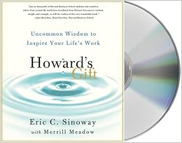 Howard S Gift Uncommon Wisdom To Inspire Your Life S Work Sinoway Eric Meadow Merrill Dufris William 9781427226068 Amazon Com Books