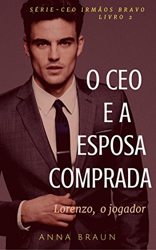 O CEO e A Esposa Comprada: (Lorenzo - O Jogador) (CEO: IrmÃ£os Bravo Livro 2) (Portuguese Edition)