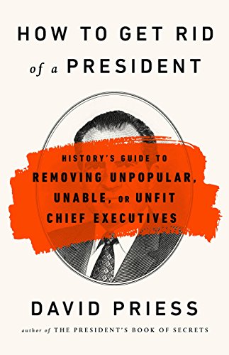 History's Guide to Removing Unpopular, Unable, or Unfit Chief Executives - David Priess