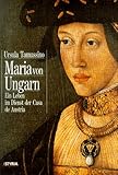 Maria von Ungarn: Ein Leben im Dienst der Casa de Austria