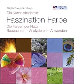 Die Kunst Akademie Faszination Farbe Die Farben Der Natur Beobachten Analysieren Anwenden Amazon De Brigitte Doege Schellinger Bucher