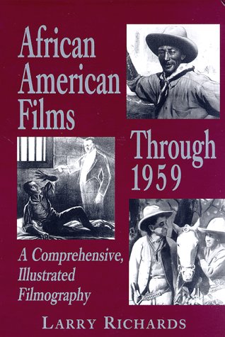 African American Films Through 1959: A Comprehensive, Illustrated Filmography by Larry Richards