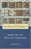 Seeking Wholeness: Insights into the Mystery of Experience by Roland Evans