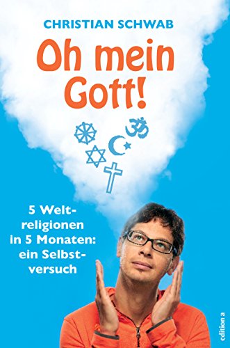 Oh mein Gott!: 5 Weltreligionen in 5 Monaten: ein Selbstversuch (German Edition)