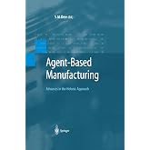 Agent-Based Manufacturing: Advances in the Holonic Approach (Advanced Information Processing)