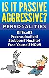 Personalities: Passive Aggressive: Difficult? Stubborn? Hostile? Procrastination?  Free Yourself NOW! (Personality Disorders, Mood Disorders, Communication Skills, Borderline, Narcissism, Psychopath)