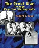 The Great War Through Keystone Stereographs by Robert S. Boyd