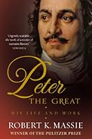 Peter the Great: The compelling story of the man who created modern Russia, founded St Petersburg and made his country part of Europe